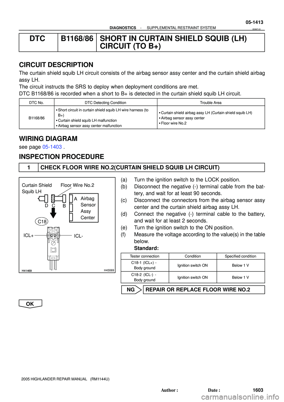 TOYOTA HIGHLANDER 2001 Service Repair Manual H41469H41469H43069
Curtain Shield
Squib LH
Airbag
Sensor
Assy
Center Floor Wire No.2
A
B C D
ICL+
ICL- C18
- DIAGNOSTICSSUPPLEMENTAL RESTRAINT SYSTEM
05-1413
1603 Author: Date:
2005 HIGHLANDER R TOYOTA HIGHLANDER 2001 Service Repair Manual H41469H41469H43069
Curtain Shield
Squib LH
Airbag
Sensor
Assy
Center Floor Wire No.2
A
B C D
ICL+
ICL- C18
- DIAGNOSTICSSUPPLEMENTAL RESTRAINT SYSTEM
05-1413
1603 Author: Date:
2005 HIGHLANDER R