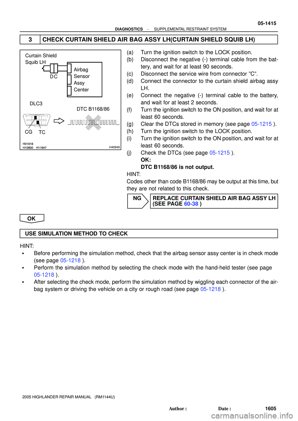 TOYOTA HIGHLANDER 2001 Service Repair Manual H01018
H10600 H11647H01018
H10600 H11647H40949
Airbag
Sensor
Assy
Center
CGDLC3
TCDTC B1168/86
Curtain Shield
Squib LH
C D
- DIAGNOSTICSSUPPLEMENTAL RESTRAINT SYSTEM
05-1415
1605 Author: Date:
2 TOYOTA HIGHLANDER 2001 Service Repair Manual H01018
H10600 H11647H01018
H10600 H11647H40949
Airbag
Sensor
Assy
Center
CGDLC3
TCDTC B1168/86
Curtain Shield
Squib LH
C D
- DIAGNOSTICSSUPPLEMENTAL RESTRAINT SYSTEM
05-1415
1605 Author: Date:
2