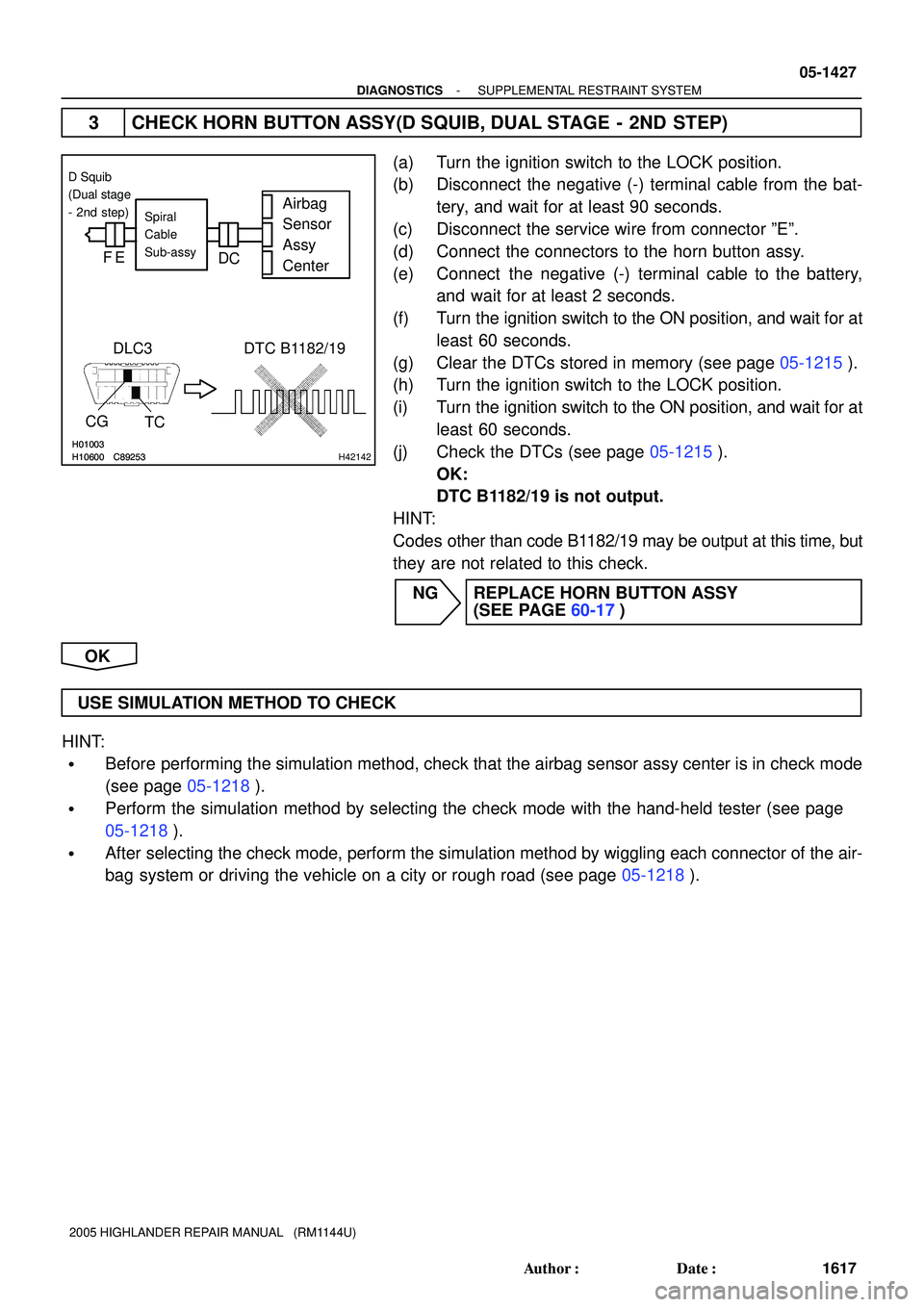TOYOTA HIGHLANDER 2001 Service Repair Manual H01003H10600 C89253H01003H10600 C89253H42142
Airbag
Sensor
Assy
CenterSpiral
Cable
Sub-assy
DLC3
CG
TCDTC B1182/19
D Squib
(Dual stage
- 2nd step)
FE
D
C
- DIAGNOSTICSSUPPLEMENTAL RESTRAINT SYSTEM
05- TOYOTA HIGHLANDER 2001 Service Repair Manual H01003H10600 C89253H01003H10600 C89253H42142
Airbag
Sensor
Assy
CenterSpiral
Cable
Sub-assy
DLC3
CG
TCDTC B1182/19
D Squib
(Dual stage
- 2nd step)
FE
D
C
- DIAGNOSTICSSUPPLEMENTAL RESTRAINT SYSTEM
05-