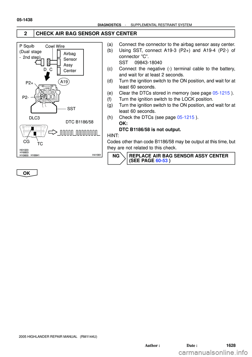 TOYOTA HIGHLANDER 2001 Service Repair Manual H01023
H10600H16841H16853H41981
P2+
P2-
DLC3
TC CG
Cowl Wire
SST
C D
DTC B1186/58 Airbag
Sensor
Assy
Center
P Squib
(Dual stage
- 2nd step)
A19
05-1438
- DIAGNOSTICSSUPPLEMENTAL RESTRAINT SYSTEM
162 TOYOTA HIGHLANDER 2001 Service Repair Manual H01023
H10600H16841H16853H41981
P2+
P2-
DLC3
TC CG
Cowl Wire
SST
C D
DTC B1186/58 Airbag
Sensor
Assy
Center
P Squib
(Dual stage
- 2nd step)
A19
05-1438
- DIAGNOSTICSSUPPLEMENTAL RESTRAINT SYSTEM
162