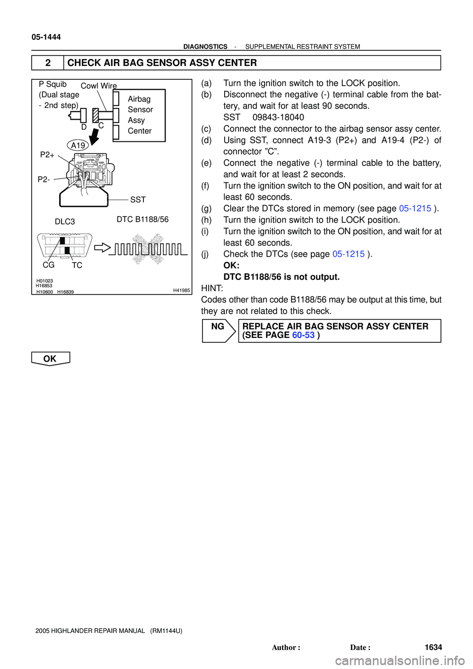 TOYOTA HIGHLANDER 2001 Service Repair Manual H01023
H10600H16839H16853H41985
Airbag
Sensor
Assy
Center
P2+
P2-
DTC B1188/56
DLC3
TC CG
P Squib
(Dual stage
- 2nd step)Cowl Wire
SST C
D
A19
05-1444
- DIAGNOSTICSSUPPLEMENTAL RESTRAINT SYSTEM
1634 TOYOTA HIGHLANDER 2001 Service Repair Manual H01023
H10600H16839H16853H41985
Airbag
Sensor
Assy
Center
P2+
P2-
DTC B1188/56
DLC3
TC CG
P Squib
(Dual stage
- 2nd step)Cowl Wire
SST C
D
A19
05-1444
- DIAGNOSTICSSUPPLEMENTAL RESTRAINT SYSTEM
1634