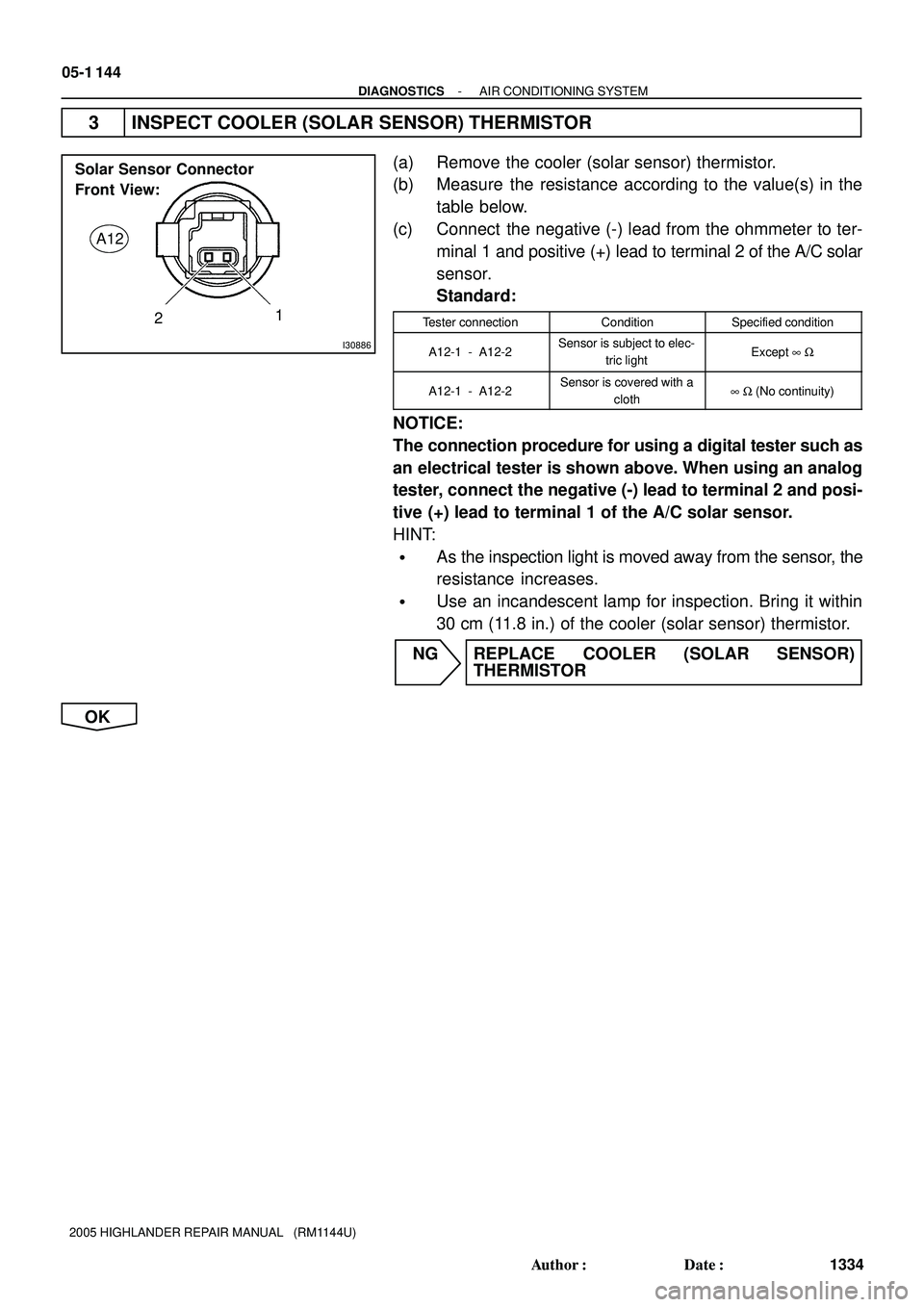 TOYOTA HIGHLANDER 2001 Service Repair Manual I30886
Solar Sensor Connector
Front View:
A12
21
05-1 144
- DIAGNOSTICSAIR CONDITIONING SYSTEM
1334 Author: Date:
2005 HIGHLANDER REPAIR MANUAL (RM1144U)
3 INSPECT COOLER (SOLAR SENSOR) THERMISTO TOYOTA HIGHLANDER 2001 Service Repair Manual I30886
Solar Sensor Connector
Front View:
A12
21
05-1 144
- DIAGNOSTICSAIR CONDITIONING SYSTEM
1334 Author: Date:
2005 HIGHLANDER REPAIR MANUAL (RM1144U)
3 INSPECT COOLER (SOLAR SENSOR) THERMISTO
