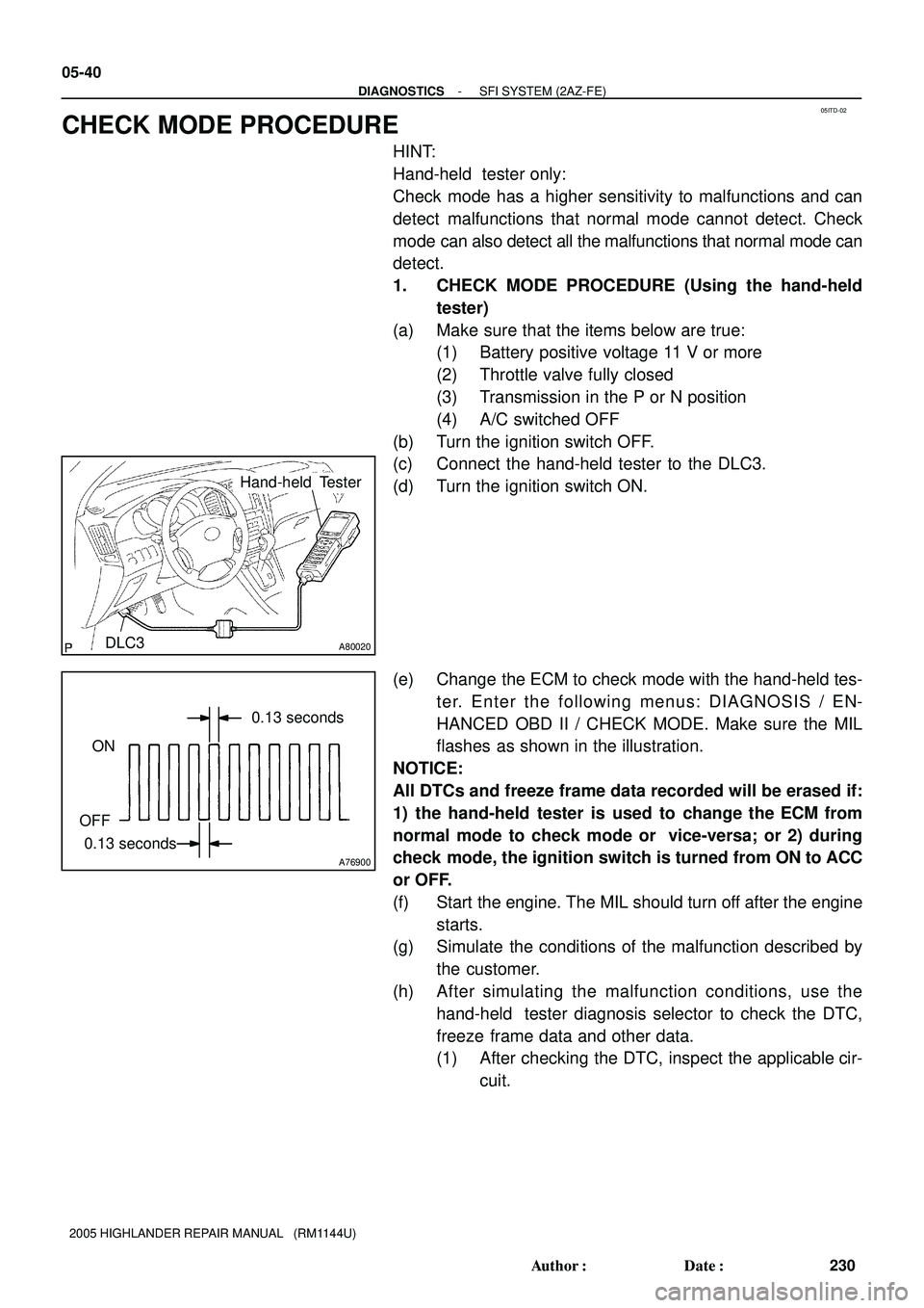 TOYOTA HIGHLANDER 2001 Service Repair Manual 05ITD-02
A80020
Hand-held Tester
DLC3
A76900
ON
OFF
0.13 seconds0.13 seconds 05-40
- DIAGNOSTICSSFI SYSTEM (2AZ-FE)
230 Author: Date:
2005 HIGHLANDER REPAIR MANUAL (RM1144U)
CHECK MODE PROCEDURE
H TOYOTA HIGHLANDER 2001 Service Repair Manual 05ITD-02
A80020
Hand-held Tester
DLC3
A76900
ON
OFF
0.13 seconds0.13 seconds 05-40
- DIAGNOSTICSSFI SYSTEM (2AZ-FE)
230 Author: Date:
2005 HIGHLANDER REPAIR MANUAL (RM1144U)
CHECK MODE PROCEDURE
H