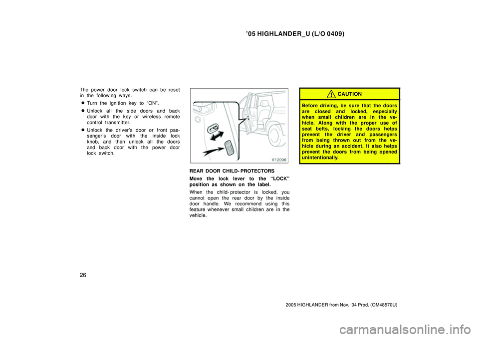 TOYOTA HIGHLANDER 2001 Service Repair Manual 05 HIGHLANDER_U (L/O 0409)
26
2005 HIGHLANDER from Nov. 04 Prod. (OM48570U)
The power door lock switch can be reset
in the following ways.
Turn the ignition key to ONº.
Unlock all the side doors TOYOTA HIGHLANDER 2001 Service Repair Manual 05 HIGHLANDER_U (L/O 0409)
26
2005 HIGHLANDER from Nov. 04 Prod. (OM48570U)
The power door lock switch can be reset
in the following ways.
Turn the ignition key to ONº.
Unlock all the side doors