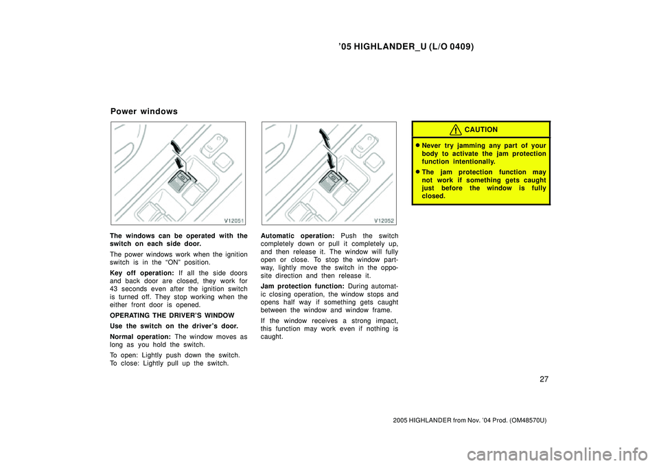 TOYOTA HIGHLANDER 2001 Service Repair Manual 05 HIGHLANDER_U (L/O 0409)
27
2005 HIGHLANDER from Nov. 04 Prod. (OM48570U)
The windows can be operated with the
switch on each side door.
The power windows work when the ignition
switch is in the TOYOTA HIGHLANDER 2001 Service Repair Manual 05 HIGHLANDER_U (L/O 0409)
27
2005 HIGHLANDER from Nov. 04 Prod. (OM48570U)
The windows can be operated with the
switch on each side door.
The power windows work when the ignition
switch is in the 