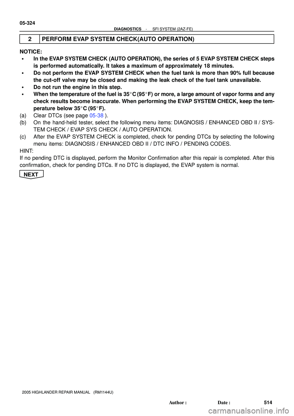 TOYOTA HIGHLANDER 2001 Service Repair Manual 05-324
- DIAGNOSTICSSFI SYSTEM (2AZ-FE)
514 Author: Date:
2005 HIGHLANDER REPAIR MANUAL (RM1144U)
2 PERFORM EVAP SYSTEM CHECK(AUTO OPERATION)
NOTICE:
In the EVAP SYSTEM CHECK (AUTO OPERATION), th TOYOTA HIGHLANDER 2001 Service Repair Manual 05-324
- DIAGNOSTICSSFI SYSTEM (2AZ-FE)
514 Author: Date:
2005 HIGHLANDER REPAIR MANUAL (RM1144U)
2 PERFORM EVAP SYSTEM CHECK(AUTO OPERATION)
NOTICE:
In the EVAP SYSTEM CHECK (AUTO OPERATION), th