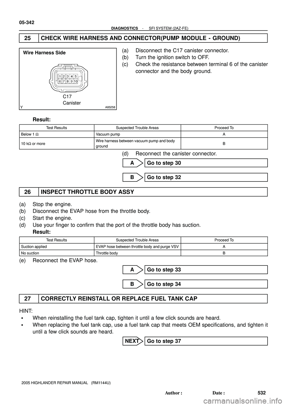 TOYOTA HIGHLANDER 2001 Service Repair Manual A85258
Wire Harness Side
C17
Canister
05-342
- DIAGNOSTICSSFI SYSTEM (2AZ-FE)
532 Author: Date:
2005 HIGHLANDER REPAIR MANUAL (RM1144U)
25 CHECK WIRE HARNESS AND CONNECTOR(PUMP MODULE - GROUND) TOYOTA HIGHLANDER 2001 Service Repair Manual A85258
Wire Harness Side
C17
Canister
05-342
- DIAGNOSTICSSFI SYSTEM (2AZ-FE)
532 Author: Date:
2005 HIGHLANDER REPAIR MANUAL (RM1144U)
25 CHECK WIRE HARNESS AND CONNECTOR(PUMP MODULE - GROUND)