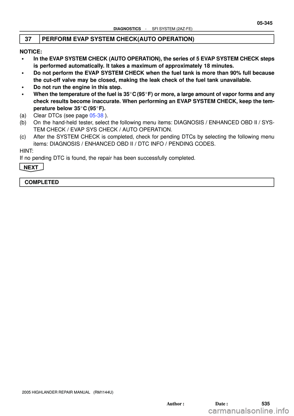 TOYOTA HIGHLANDER 2001 Service Repair Manual - DIAGNOSTICSSFI SYSTEM (2AZ-FE)
05-345
535 Author: Date:
2005 HIGHLANDER REPAIR MANUAL (RM1144U)
37 PERFORM EVAP SYSTEM CHECK(AUTO OPERATION)
NOTICE:
In the EVAP SYSTEM CHECK (AUTO OPERATION), t TOYOTA HIGHLANDER 2001 Service Repair Manual - DIAGNOSTICSSFI SYSTEM (2AZ-FE)
05-345
535 Author: Date:
2005 HIGHLANDER REPAIR MANUAL (RM1144U)
37 PERFORM EVAP SYSTEM CHECK(AUTO OPERATION)
NOTICE:
In the EVAP SYSTEM CHECK (AUTO OPERATION), t