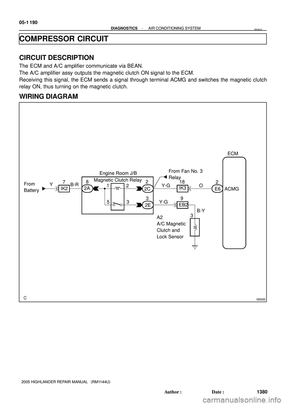 TOYOTA HIGHLANDER 2001  Service Repair Manual I30520
ECM
ACMG 2
E6 O
IK3 Magnetic Clutch Relay
9 18 From Fan No. 3
Relay
Y-G
Y-G
EB2
B-Y
3 2
3 8
A2
A/C Magnetic
Clutch and
Lock Sensor 3 2 1
52C
2E 2A B-R
IK27Engine Room J/B
Y From
Battery 05-1 19