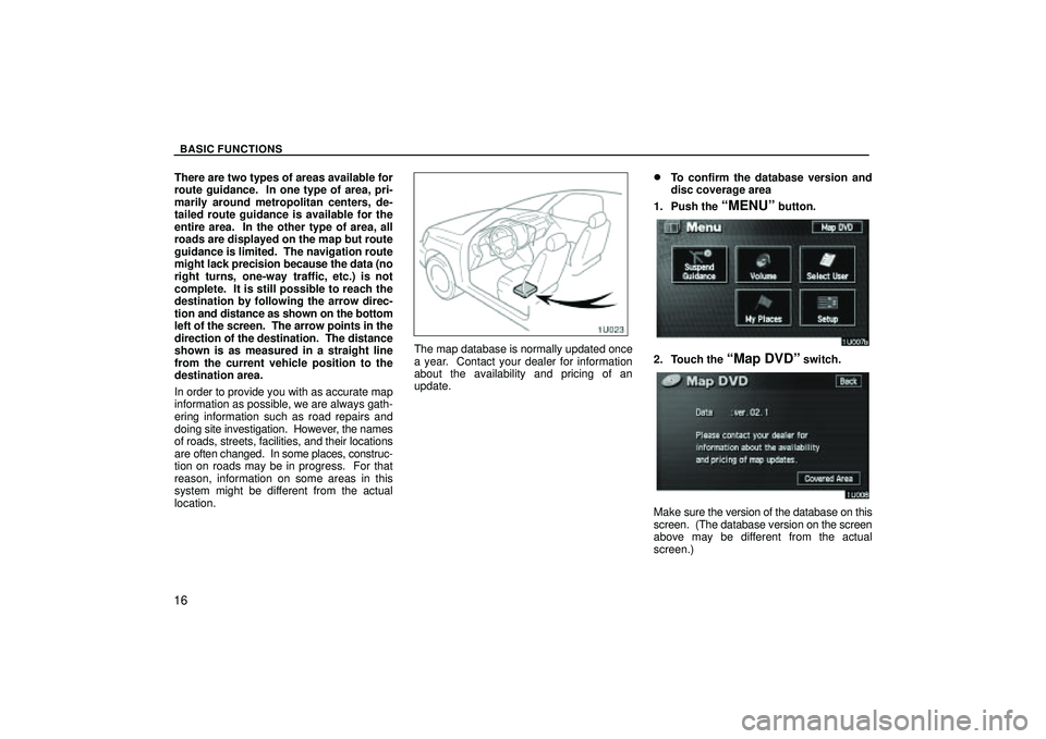 TOYOTA HIGHLANDER 2001 Service Repair Manual BASIC FUNCTIONS
16
There are two types of areas available for
route guidance. In one type of area, pri-
marily around metropolitan centers, de-
tailed route guidance is available for the
entire area. TOYOTA HIGHLANDER 2001 Service Repair Manual BASIC FUNCTIONS
16
There are two types of areas available for
route guidance. In one type of area, pri-
marily around metropolitan centers, de-
tailed route guidance is available for the
entire area.