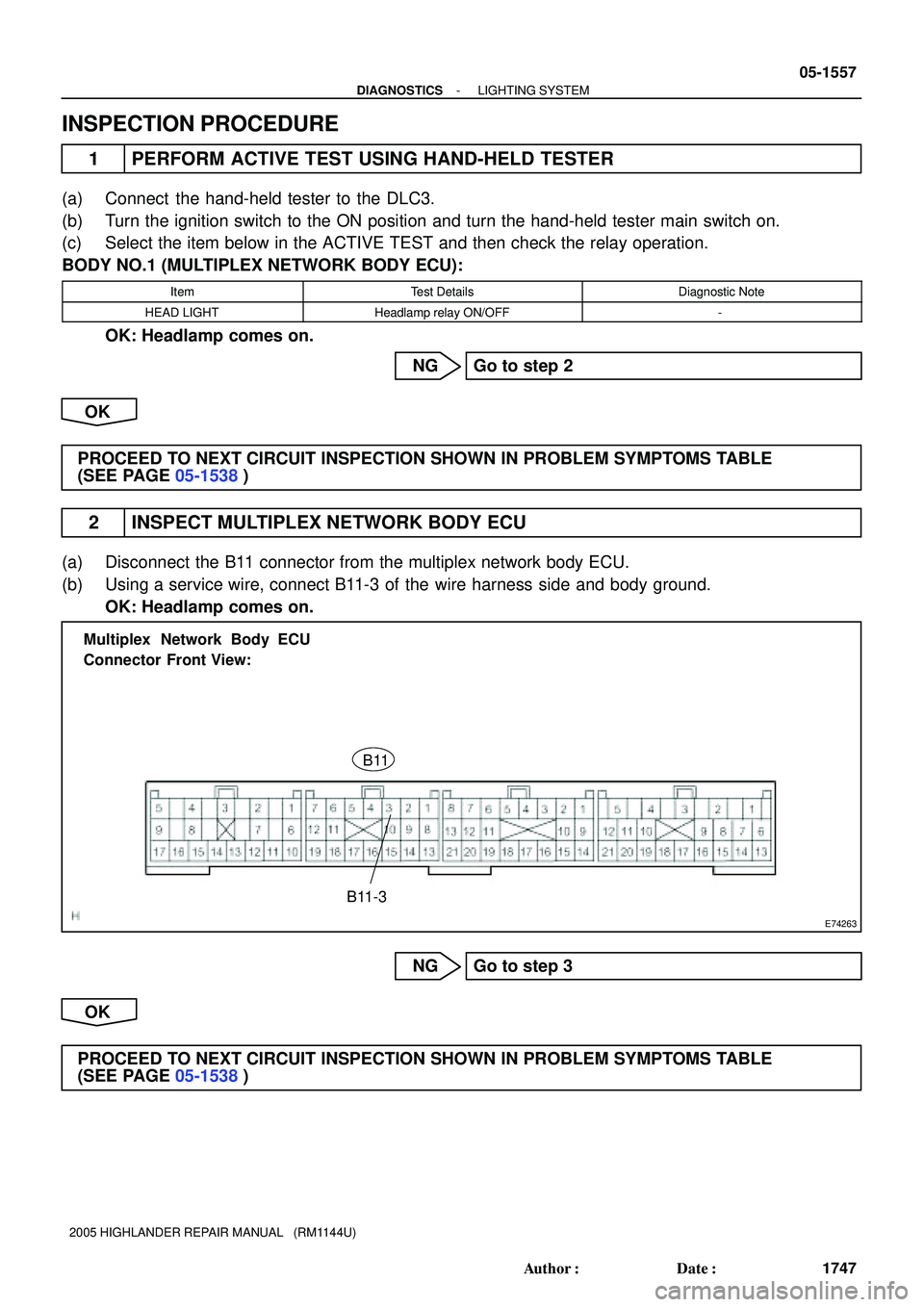 TOYOTA HIGHLANDER 2001 Service Repair Manual E74263
B11
B11-3 Multiplex Network Body ECU
Connector Front View:
- DIAGNOSTICSLIGHTING SYSTEM
05-1557
1747 Author: Date:
2005 HIGHLANDER REPAIR MANUAL (RM1144U)
INSPECTION PROCEDURE
1 PERFORM AC TOYOTA HIGHLANDER 2001 Service Repair Manual E74263
B11
B11-3 Multiplex Network Body ECU
Connector Front View:
- DIAGNOSTICSLIGHTING SYSTEM
05-1557
1747 Author: Date:
2005 HIGHLANDER REPAIR MANUAL (RM1144U)
INSPECTION PROCEDURE
1 PERFORM AC