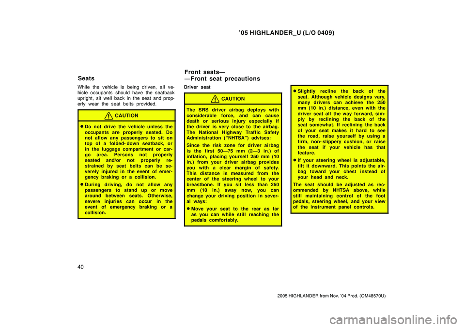 TOYOTA HIGHLANDER 2001 Service Repair Manual 05 HIGHLANDER_U (L/O 0409)
40
2005 HIGHLANDER from Nov. 04 Prod. (OM48570U)
While the vehicle is being driven, all ve-
hicle occupants should have the seatback
upright, sit well back in the seat an TOYOTA HIGHLANDER 2001 Service Repair Manual 05 HIGHLANDER_U (L/O 0409)
40
2005 HIGHLANDER from Nov. 04 Prod. (OM48570U)
While the vehicle is being driven, all ve-
hicle occupants should have the seatback
upright, sit well back in the seat an