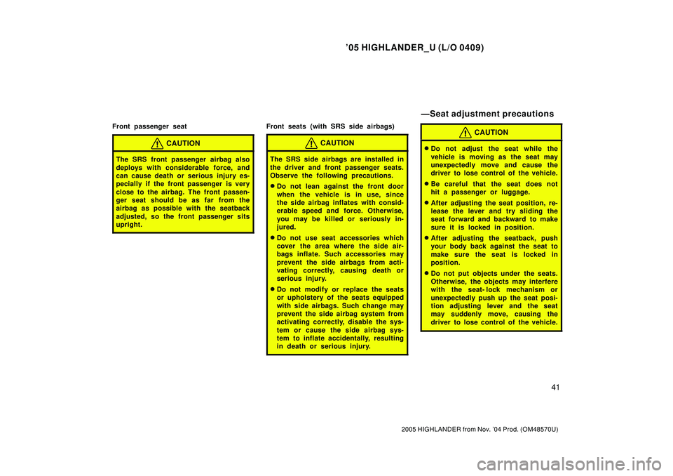 TOYOTA HIGHLANDER 2001 Service Repair Manual 05 HIGHLANDER_U (L/O 0409)
41
2005 HIGHLANDER from Nov. 04 Prod. (OM48570U)
Front passenger seat
CAUTION
The SRS front passenger airbag also
deploys with considerable force, and
can cause death or s TOYOTA HIGHLANDER 2001 Service Repair Manual 05 HIGHLANDER_U (L/O 0409)
41
2005 HIGHLANDER from Nov. 04 Prod. (OM48570U)
Front passenger seat
CAUTION
The SRS front passenger airbag also
deploys with considerable force, and
can cause death or s