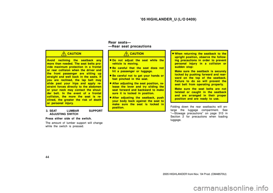 TOYOTA HIGHLANDER 2001 Service Repair Manual 05 HIGHLANDER_U (L/O 0409)
44
2005 HIGHLANDER from Nov. 04 Prod. (OM48570U)
CAUTION
Avoid reclining the seatback any
more than needed. The seat belts pro-
vide maximum protection in a frontal
or re TOYOTA HIGHLANDER 2001 Service Repair Manual 05 HIGHLANDER_U (L/O 0409)
44
2005 HIGHLANDER from Nov. 04 Prod. (OM48570U)
CAUTION
Avoid reclining the seatback any
more than needed. The seat belts pro-
vide maximum protection in a frontal
or re