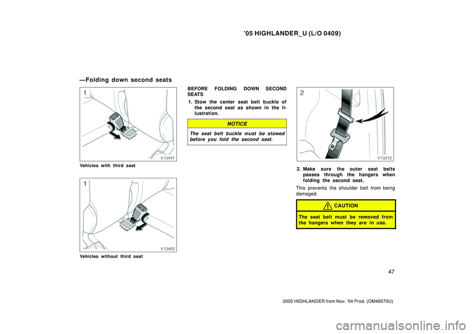 TOYOTA HIGHLANDER 2001  Service Repair Manual 05 HIGHLANDER_U (L/O 0409)
47
2005 HIGHLANDER from Nov. 04 Prod. (OM48570U)
Vehicles with third seat
Vehicles without third seat
BEFORE FOLDING DOWN SECOND
SEATS
1. Stow the center seat belt buckle 