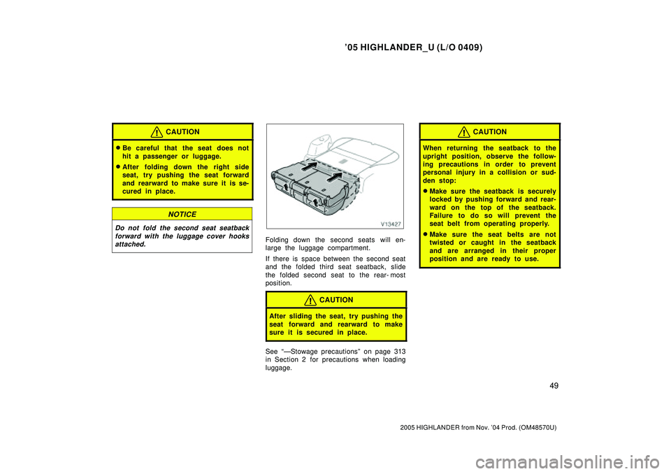 TOYOTA HIGHLANDER 2001 Service Repair Manual 05 HIGHLANDER_U (L/O 0409)
49
2005 HIGHLANDER from Nov. 04 Prod. (OM48570U)
CAUTION
Be careful that the seat does not
hit a passenger or luggage.
After folding down the right side
seat, try pushi TOYOTA HIGHLANDER 2001 Service Repair Manual 05 HIGHLANDER_U (L/O 0409)
49
2005 HIGHLANDER from Nov. 04 Prod. (OM48570U)
CAUTION
Be careful that the seat does not
hit a passenger or luggage.
After folding down the right side
seat, try pushi