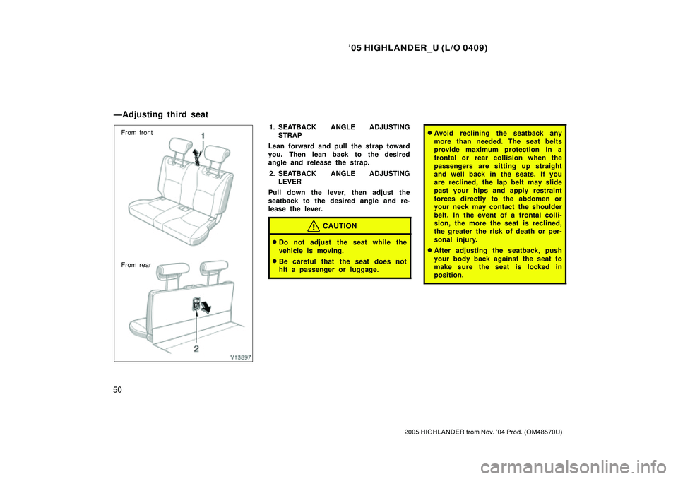 TOYOTA HIGHLANDER 2001 Service Repair Manual 05 HIGHLANDER_U (L/O 0409)
50
2005 HIGHLANDER from Nov. 04 Prod. (OM48570U)
From front
From rear1. SEATBACK ANGLE ADJUSTING
STRAP
Lean forward and pull the strap toward
you. Then lean back to the de TOYOTA HIGHLANDER 2001 Service Repair Manual 05 HIGHLANDER_U (L/O 0409)
50
2005 HIGHLANDER from Nov. 04 Prod. (OM48570U)
From front
From rear1. SEATBACK ANGLE ADJUSTING
STRAP
Lean forward and pull the strap toward
you. Then lean back to the de