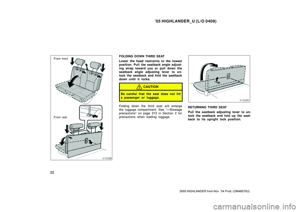 TOYOTA HIGHLANDER 2001  Service Repair Manual 05 HIGHLANDER_U (L/O 0409)
52
2005 HIGHLANDER from Nov. 04 Prod. (OM48570U)
From front
From rearFOLDING DOWN THIRD SEAT
Lower the head restraints to the lowest
position. Pull the seatback angle adju