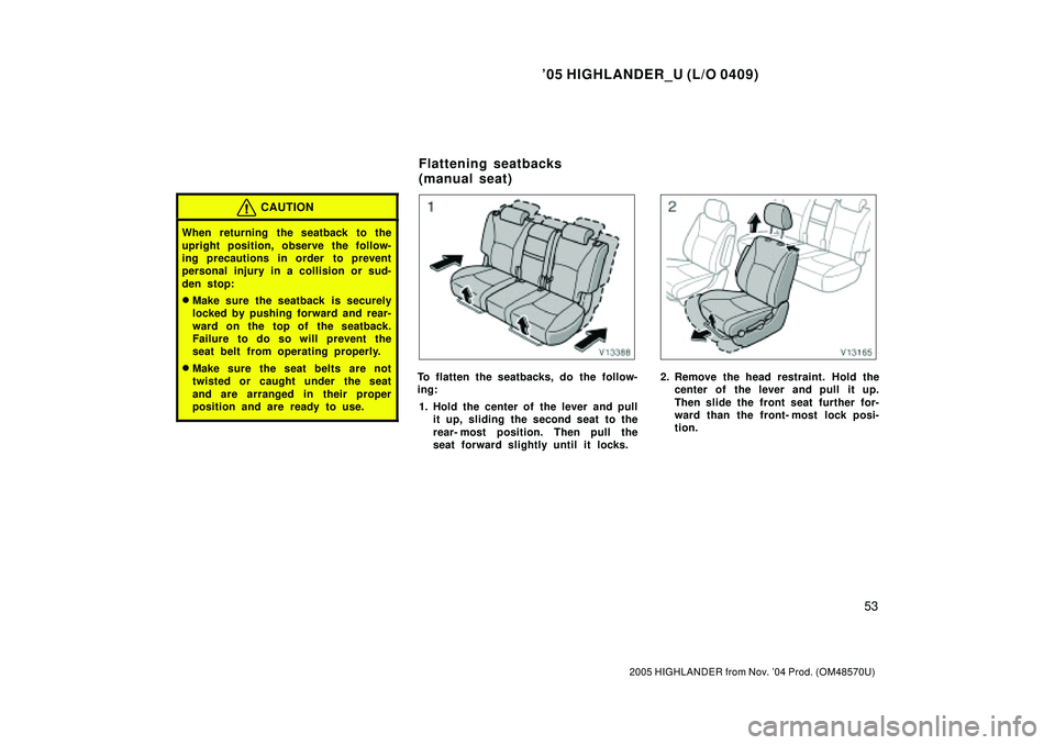 TOYOTA HIGHLANDER 2001  Service Repair Manual 05 HIGHLANDER_U (L/O 0409)
53
2005 HIGHLANDER from Nov. 04 Prod. (OM48570U)
CAUTION
When returning the seatback to the
upright position, observe the follow-
ing precautions in order  to prevent
pers