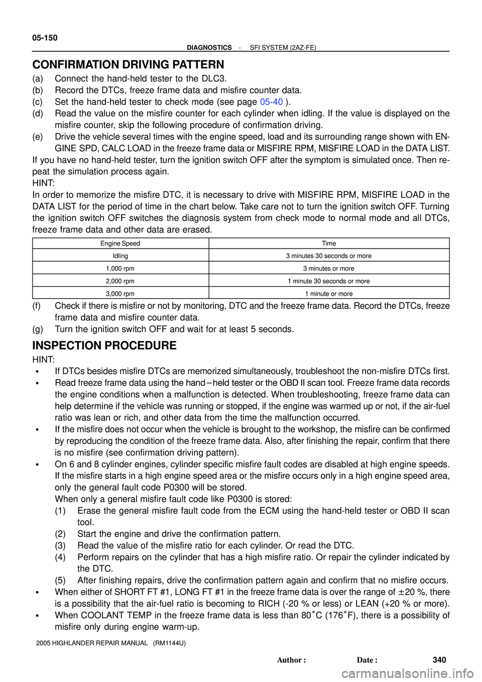 TOYOTA HIGHLANDER 2001 Service Repair Manual 05-150
- DIAGNOSTICSSFI SYSTEM (2AZ-FE)
340 Author: Date:
2005 HIGHLANDER REPAIR MANUAL (RM1144U)
CONFIRMATION DRIVING PATTERN
(a) Connect the hand-held tester to the DLC3.
(b) Record the DTCs, f TOYOTA HIGHLANDER 2001 Service Repair Manual 05-150
- DIAGNOSTICSSFI SYSTEM (2AZ-FE)
340 Author: Date:
2005 HIGHLANDER REPAIR MANUAL (RM1144U)
CONFIRMATION DRIVING PATTERN
(a) Connect the hand-held tester to the DLC3.
(b) Record the DTCs, f
