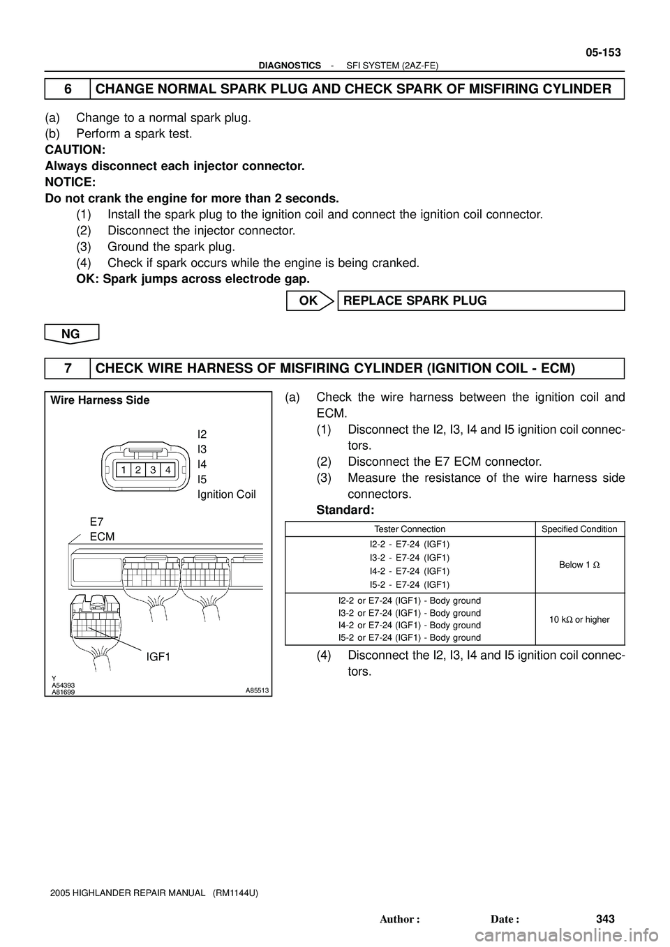 TOYOTA HIGHLANDER 2001 Service Repair Manual Y
A54393
A81699
A85513
Wire Harness Side
E7
ECM
IGF1
I2
I3
I4
I5
Ignition Coil
- DIAGNOSTICSSFI SYSTEM (2AZ-FE)
05-153
343 Author: Date:
2005 HIGHLANDER REPAIR MANUAL (RM1144U)
6 CHANGE NORMAL TOYOTA HIGHLANDER 2001 Service Repair Manual Y
A54393
A81699
A85513
Wire Harness Side
E7
ECM
IGF1
I2
I3
I4
I5
Ignition Coil
- DIAGNOSTICSSFI SYSTEM (2AZ-FE)
05-153
343 Author: Date:
2005 HIGHLANDER REPAIR MANUAL (RM1144U)
6 CHANGE NORMAL