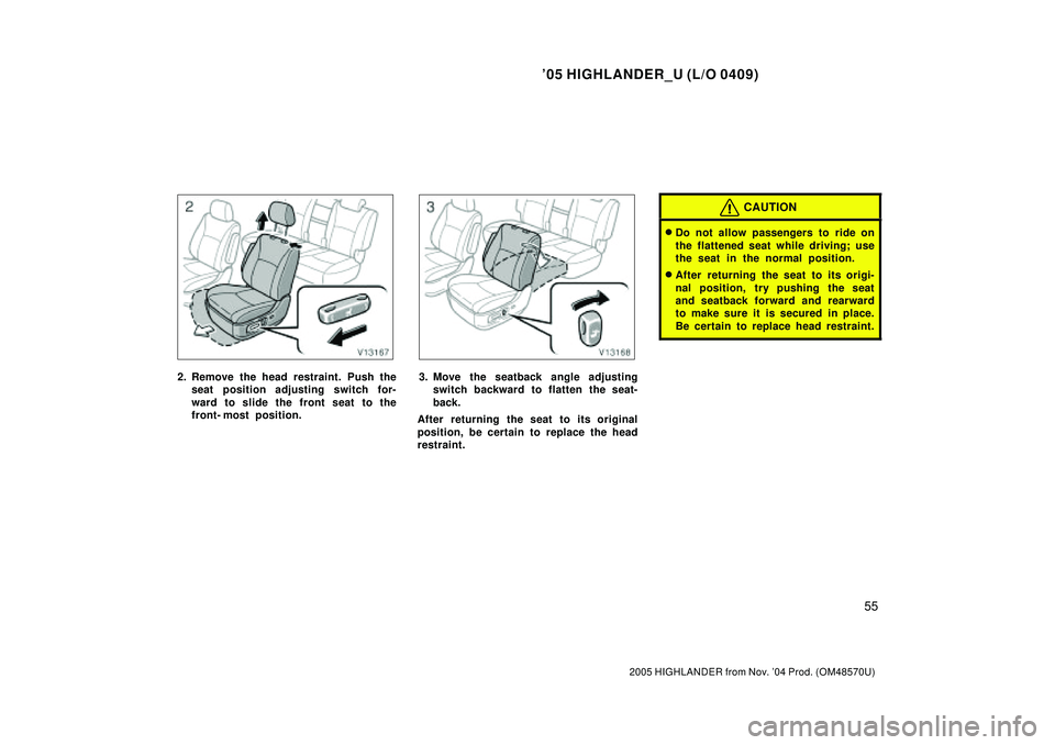 TOYOTA HIGHLANDER 2001  Service Repair Manual 05 HIGHLANDER_U (L/O 0409)
55
2005 HIGHLANDER from Nov. 04 Prod. (OM48570U)
2. Remove the head restraint. Push the
seat position adjusting switch for-
ward to slide the front seat to the
front- most