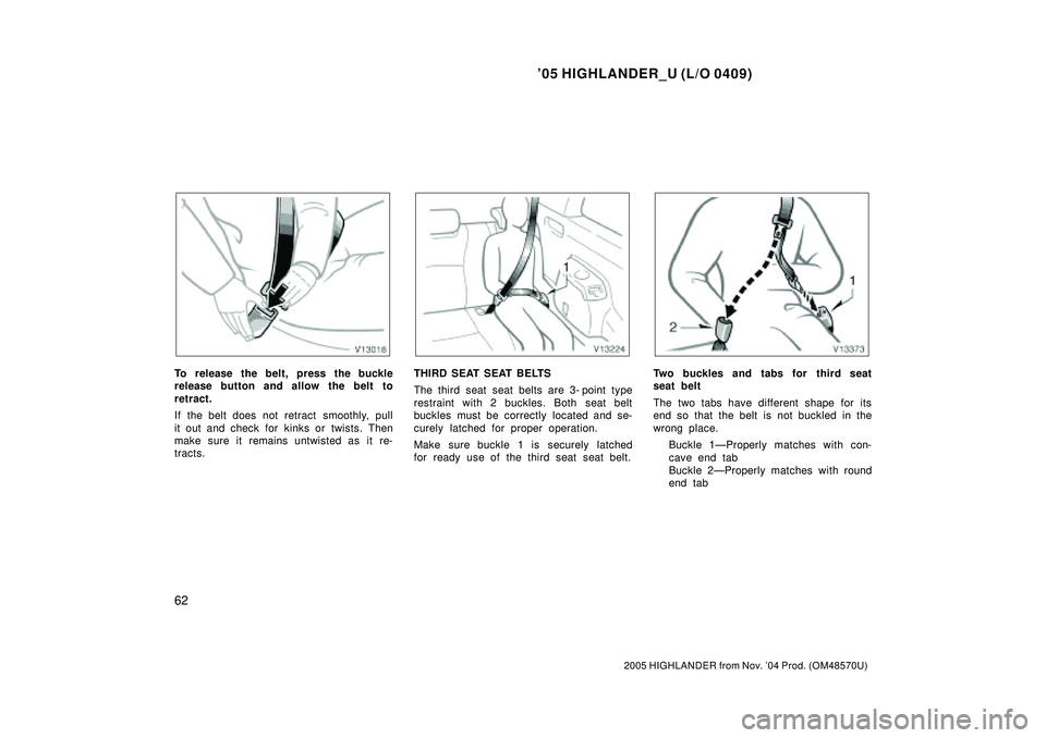 TOYOTA HIGHLANDER 2001  Service Repair Manual 05 HIGHLANDER_U (L/O 0409)
62
2005 HIGHLANDER from Nov. 04 Prod. (OM48570U)
To release the belt, press the buckle
release button and allow the belt to
retract.
If the belt does not retract  smoothly