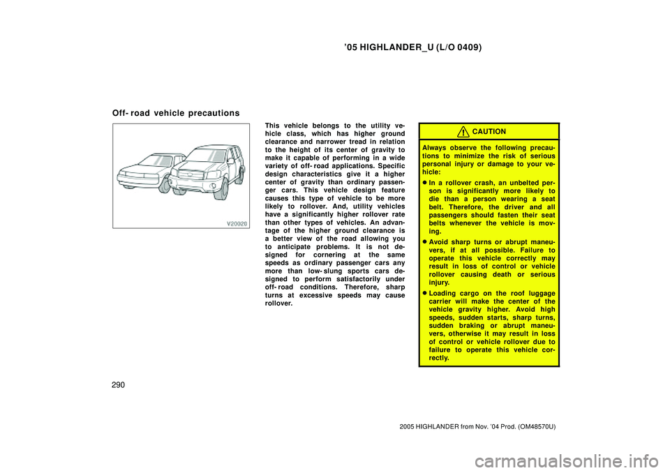 TOYOTA HIGHLANDER 2001 Service Repair Manual 05 HIGHLANDER_U (L/O 0409)
290
2005 HIGHLANDER from Nov. 04 Prod. (OM48570U)
This vehicle belongs to the utility ve-
hicle class, which has higher ground
clearance and narrower tread in relation
to TOYOTA HIGHLANDER 2001 Service Repair Manual 05 HIGHLANDER_U (L/O 0409)
290
2005 HIGHLANDER from Nov. 04 Prod. (OM48570U)
This vehicle belongs to the utility ve-
hicle class, which has higher ground
clearance and narrower tread in relation
to