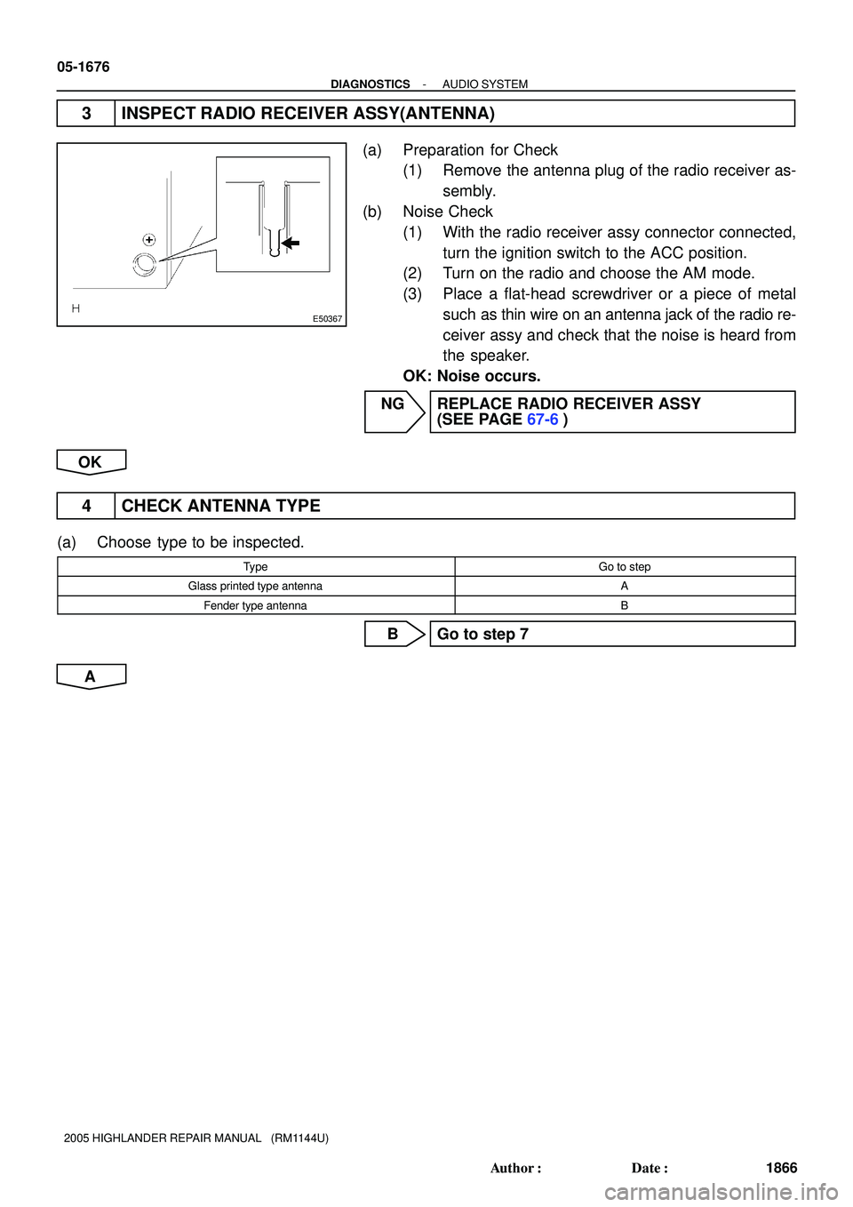 TOYOTA HIGHLANDER 2001  Service Repair Manual E50367
05-1676
- DIAGNOSTICSAUDIO SYSTEM
1866 Author: Date:
2005 HIGHLANDER REPAIR MANUAL   (RM1144U)
3 INSPECT RADIO RECEIVER ASSY(ANTENNA)
(a) Preparation  for Check
(1) Remove the antenna plug of