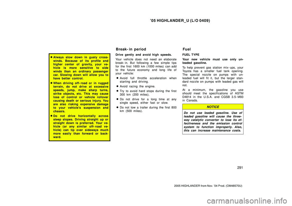 TOYOTA HIGHLANDER 2001 Service Repair Manual 05 HIGHLANDER_U (L/O 0409)
291
2005 HIGHLANDER from Nov. 04 Prod. (OM48570U)
Always slow down in gusty cross-
winds. Because of its profile and
higher center of gravity, your ve-
hicle is more sens TOYOTA HIGHLANDER 2001 Service Repair Manual 05 HIGHLANDER_U (L/O 0409)
291
2005 HIGHLANDER from Nov. 04 Prod. (OM48570U)
Always slow down in gusty cross-
winds. Because of its profile and
higher center of gravity, your ve-
hicle is more sens