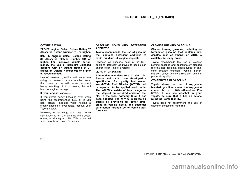 TOYOTA HIGHLANDER 2001  Service Repair Manual 05 HIGHLANDER_U (L/O 0409)
292
2005 HIGHLANDER from Nov. 04 Prod. (OM48570U)
OCTANE RATING
2AZ- FE engine: Select Octane Rating 87
(Research Octane Number 91) or higher.
3MZ- FE engine: Select Octan