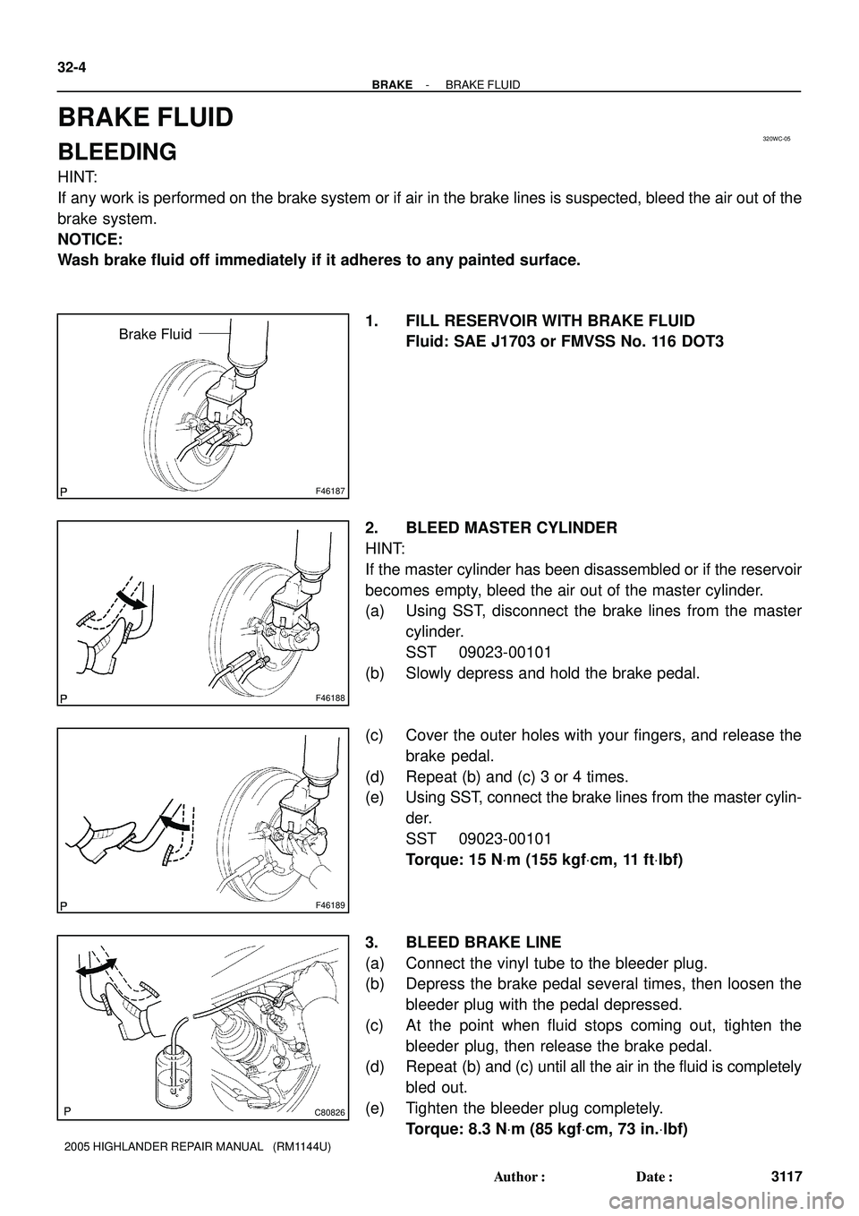 TOYOTA HIGHLANDER 2001 Service Repair Manual 320WC-05
F46187
Brake Fluid
F46188
F46189
C80826
32-4
- BRAKEBRAKE FLUID
3117 Author: Date:
2005 HIGHLANDER REPAIR MANUAL (RM1144U)
BRAKE FLUID
BLEEDING
HINT:
If any work is performed on the brake TOYOTA HIGHLANDER 2001 Service Repair Manual 320WC-05
F46187
Brake Fluid
F46188
F46189
C80826
32-4
- BRAKEBRAKE FLUID
3117 Author: Date:
2005 HIGHLANDER REPAIR MANUAL (RM1144U)
BRAKE FLUID
BLEEDING
HINT:
If any work is performed on the brake
