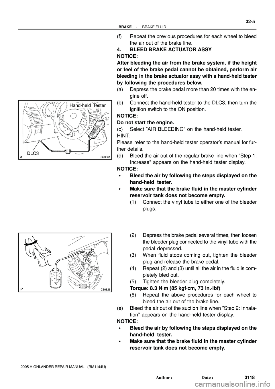 TOYOTA HIGHLANDER 2001 Service Repair Manual G23361DLC3
Hand-held Tester
C80826
- BRAKEBRAKE FLUID
32-5
3118 Author: Date:
2005 HIGHLANDER REPAIR MANUAL (RM1144U)
(f) Repeat the previous procedures for each wheel to bleed
the air out of the TOYOTA HIGHLANDER 2001 Service Repair Manual G23361DLC3
Hand-held Tester
C80826
- BRAKEBRAKE FLUID
32-5
3118 Author: Date:
2005 HIGHLANDER REPAIR MANUAL (RM1144U)
(f) Repeat the previous procedures for each wheel to bleed
the air out of the