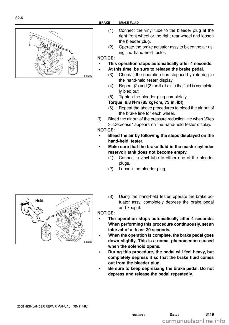 TOYOTA HIGHLANDER 2001 Service Repair Manual F47332
F47333
Hold 32-6
- BRAKEBRAKE FLUID
3119 Author: Date:
2005 HIGHLANDER REPAIR MANUAL (RM1144U)
(1) Connect the vinyl tube to the bleeder plug at the
right front wheel or the right rear whe TOYOTA HIGHLANDER 2001 Service Repair Manual F47332
F47333
Hold 32-6
- BRAKEBRAKE FLUID
3119 Author: Date:
2005 HIGHLANDER REPAIR MANUAL (RM1144U)
(1) Connect the vinyl tube to the bleeder plug at the
right front wheel or the right rear whe