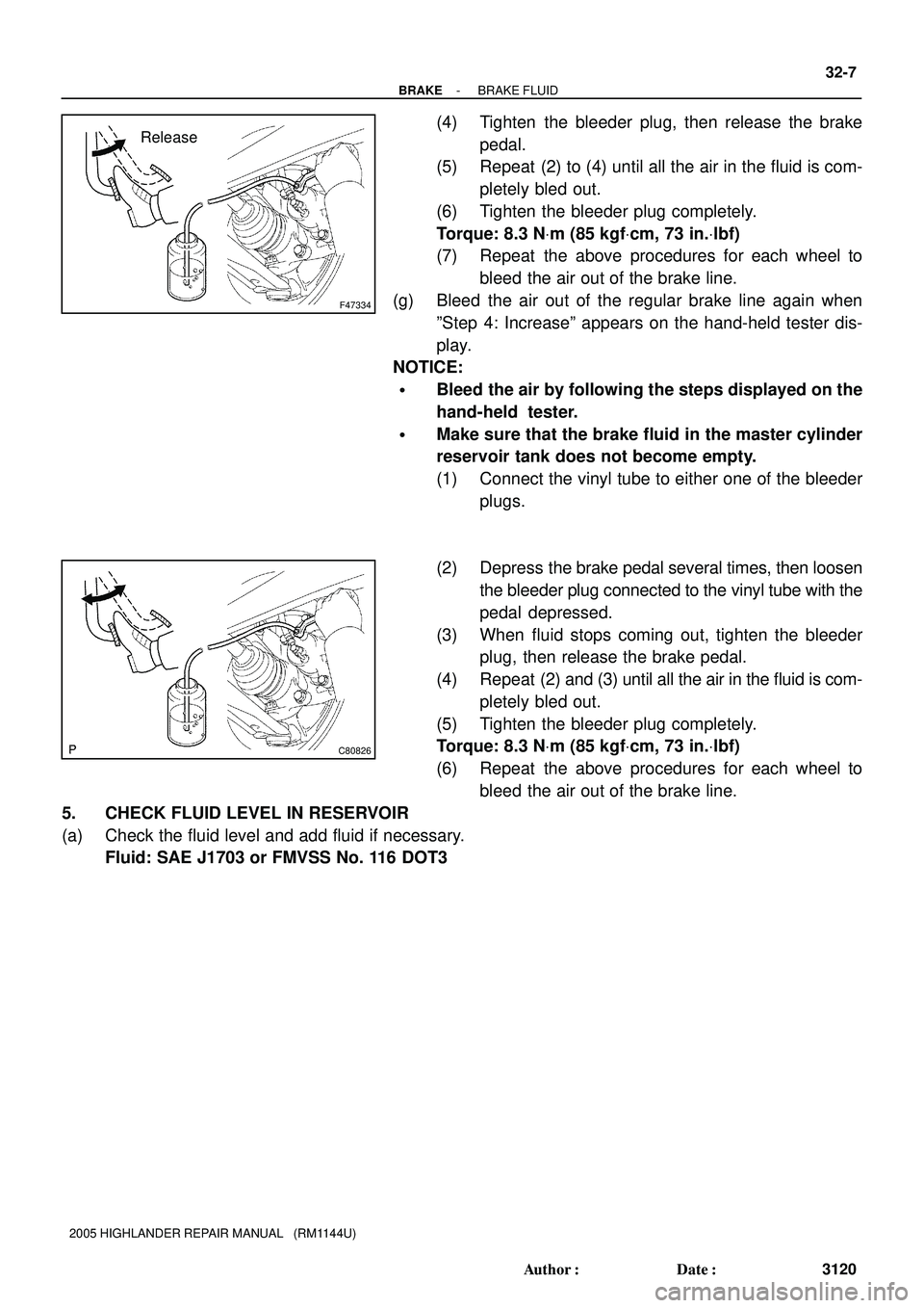 TOYOTA HIGHLANDER 2001 Service Repair Manual F47334
Release
C80826
- BRAKEBRAKE FLUID
32-7
3120 Author: Date:
2005 HIGHLANDER REPAIR MANUAL (RM1144U)
(4) Tighten the bleeder plug, then release the brake
pedal.
(5) Repeat (2) to (4) until all TOYOTA HIGHLANDER 2001 Service Repair Manual F47334
Release
C80826
- BRAKEBRAKE FLUID
32-7
3120 Author: Date:
2005 HIGHLANDER REPAIR MANUAL (RM1144U)
(4) Tighten the bleeder plug, then release the brake
pedal.
(5) Repeat (2) to (4) until all