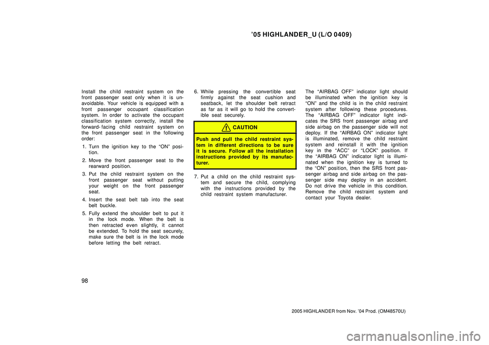 TOYOTA HIGHLANDER 2001 Service Repair Manual 05 HIGHLANDER_U (L/O 0409)
98
2005 HIGHLANDER from Nov. 04 Prod. (OM48570U)
Install the child restraint system on the
front passenger seat only when it is un-
avoidable. Your vehicle is equipped wi TOYOTA HIGHLANDER 2001 Service Repair Manual 05 HIGHLANDER_U (L/O 0409)
98
2005 HIGHLANDER from Nov. 04 Prod. (OM48570U)
Install the child restraint system on the
front passenger seat only when it is un-
avoidable. Your vehicle is equipped wi