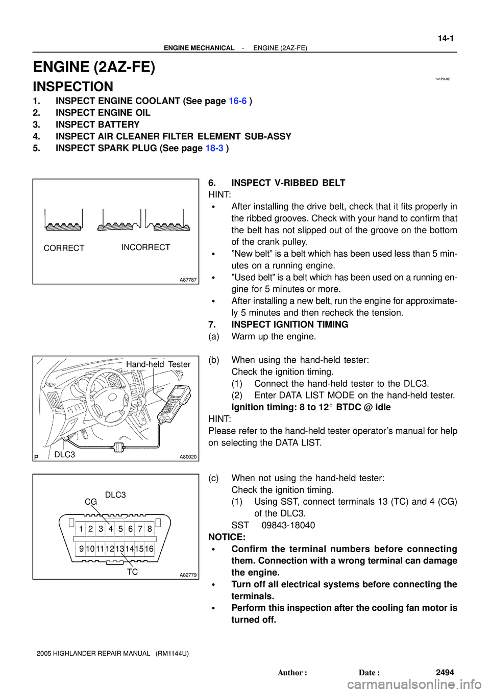 TOYOTA HIGHLANDER 2001 Service Repair Manual 141P0-02
A87787
CORRECTINCORRECT
A80020
Hand-held Tester
DLC3
A82779
7 6 5 34 2 18
9 10111213141516DLC3
CG
TC
- ENGINE MECHANICALENGINE (2AZ-FE)
14-1
2494 Author: Date:
2005 HIGHLANDER REPAIR MANUAL TOYOTA HIGHLANDER 2001 Service Repair Manual 141P0-02
A87787
CORRECTINCORRECT
A80020
Hand-held Tester
DLC3
A82779
7 6 5 34 2 18
9 10111213141516DLC3
CG
TC
- ENGINE MECHANICALENGINE (2AZ-FE)
14-1
2494 Author: Date:
2005 HIGHLANDER REPAIR MANUAL