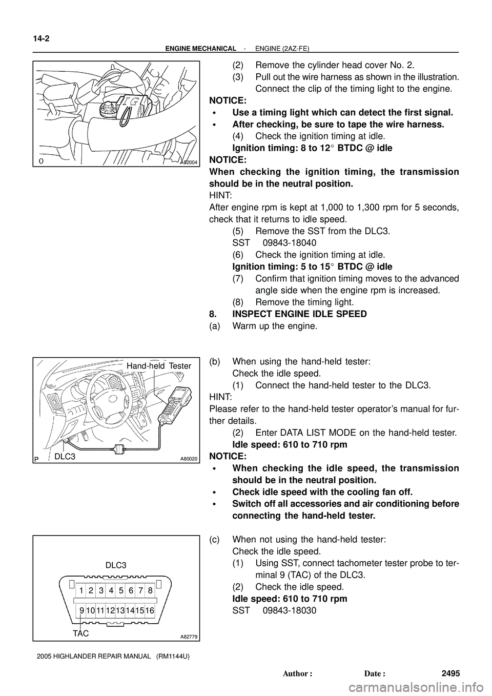 TOYOTA HIGHLANDER 2001 Service Repair Manual A52004
A80020
Hand-held Tester
DLC3
A82779
7 6 5 34 2 18
9 10111213141516DLC3
TA C
14-2
- ENGINE MECHANICALENGINE (2AZ-FE)
2495 Author: Date:
2005 HIGHLANDER REPAIR MANUAL (RM1144U)
(2) Remove th TOYOTA HIGHLANDER 2001 Service Repair Manual A52004
A80020
Hand-held Tester
DLC3
A82779
7 6 5 34 2 18
9 10111213141516DLC3
TA C
14-2
- ENGINE MECHANICALENGINE (2AZ-FE)
2495 Author: Date:
2005 HIGHLANDER REPAIR MANUAL (RM1144U)
(2) Remove th