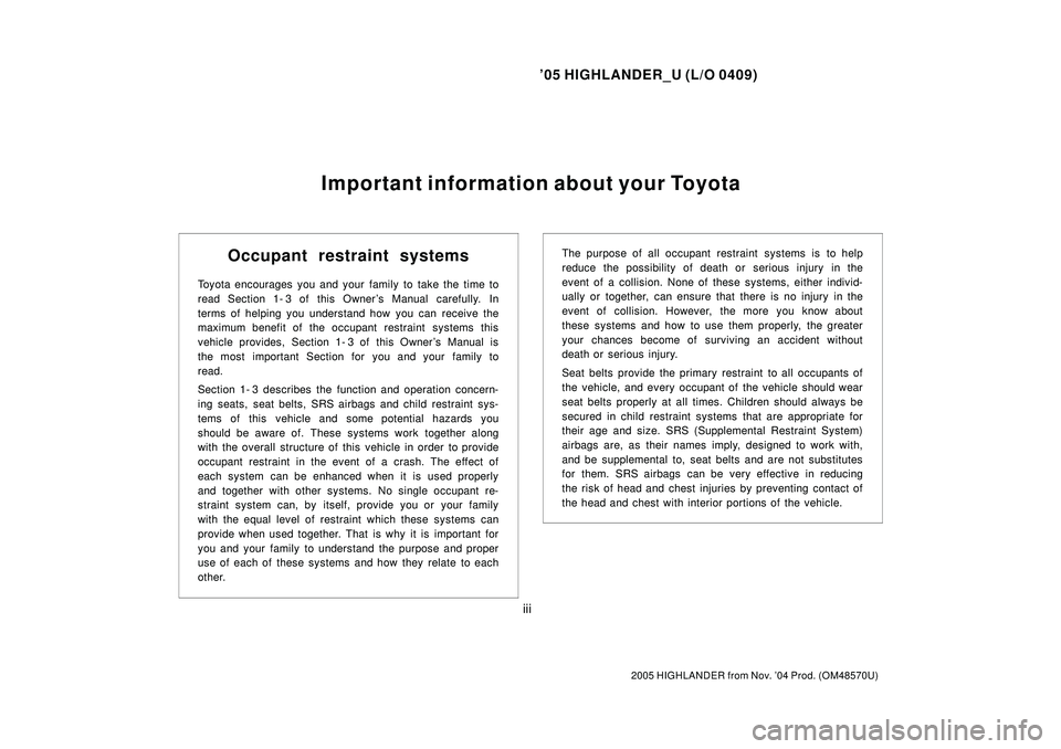 TOYOTA HIGHLANDER 2001 Service Repair Manual 05 HIGHLANDER_U (L/O 0409)
iii
2005 HIGHLANDER from Nov. 04 Prod. (OM48570U)
Important information about your Toyota
Occupant restraint systems
Toyota encourages you and your family to take the time TOYOTA HIGHLANDER 2001 Service Repair Manual 05 HIGHLANDER_U (L/O 0409)
iii
2005 HIGHLANDER from Nov. 04 Prod. (OM48570U)
Important information about your Toyota
Occupant restraint systems
Toyota encourages you and your family to take the time