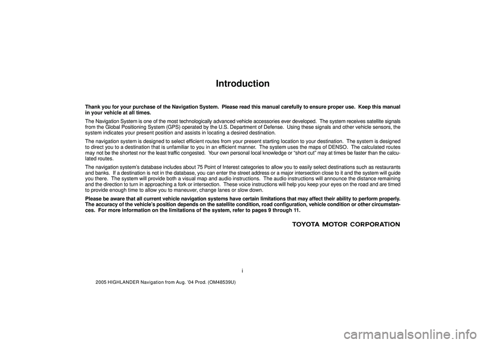 TOYOTA HIGHLANDER 2001 Service Repair Manual i
2005 HIGHLANDER Navigation from Aug. 04 Prod. (OM48539U)
Introduction
Thank you for your purchase of the Navigation System. Please read this manual carefully to ensure proper use. Keep this manua TOYOTA HIGHLANDER 2001 Service Repair Manual i
2005 HIGHLANDER Navigation from Aug. 04 Prod. (OM48539U)
Introduction
Thank you for your purchase of the Navigation System. Please read this manual carefully to ensure proper use. Keep this manua