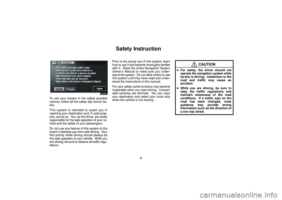 TOYOTA HIGHLANDER 2001 Service Repair Manual iii
Safety Instruction
To use your system in the safest possible
manner, follow all the safety tips shown be-
low.
This system is intended to assist you in
reaching your destination and, if used prop- TOYOTA HIGHLANDER 2001 Service Repair Manual iii
Safety Instruction
To use your system in the safest possible
manner, follow all the safety tips shown be-
low.
This system is intended to assist you in
reaching your destination and, if used prop-
