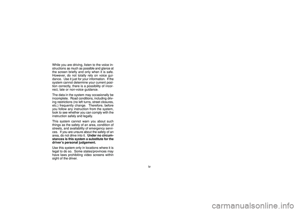 TOYOTA HIGHLANDER 2001 Service Repair Manual iv While you are driving, listen to the voice in-
structions as much as possible and glance at
the screen briefly and only when it is safe.
However, do not totally rely on voice gui-
dance. Use it ju TOYOTA HIGHLANDER 2001 Service Repair Manual iv While you are driving, listen to the voice in-
structions as much as possible and glance at
the screen briefly and only when it is safe.
However, do not totally rely on voice gui-
dance. Use it ju
