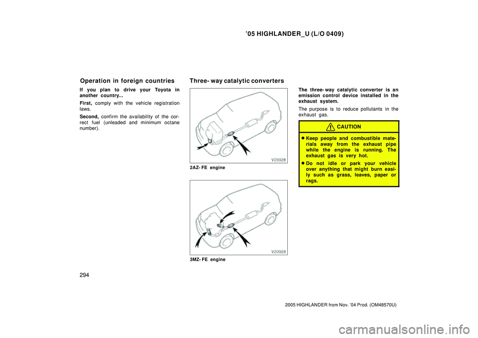TOYOTA HIGHLANDER 2001  Service Repair Manual 05 HIGHLANDER_U (L/O 0409)
294
2005 HIGHLANDER from Nov. 04 Prod. (OM48570U)
If you plan to drive your Toyota in
another country...
First, comply with the vehicle registration
laws.
Second, confirm 
