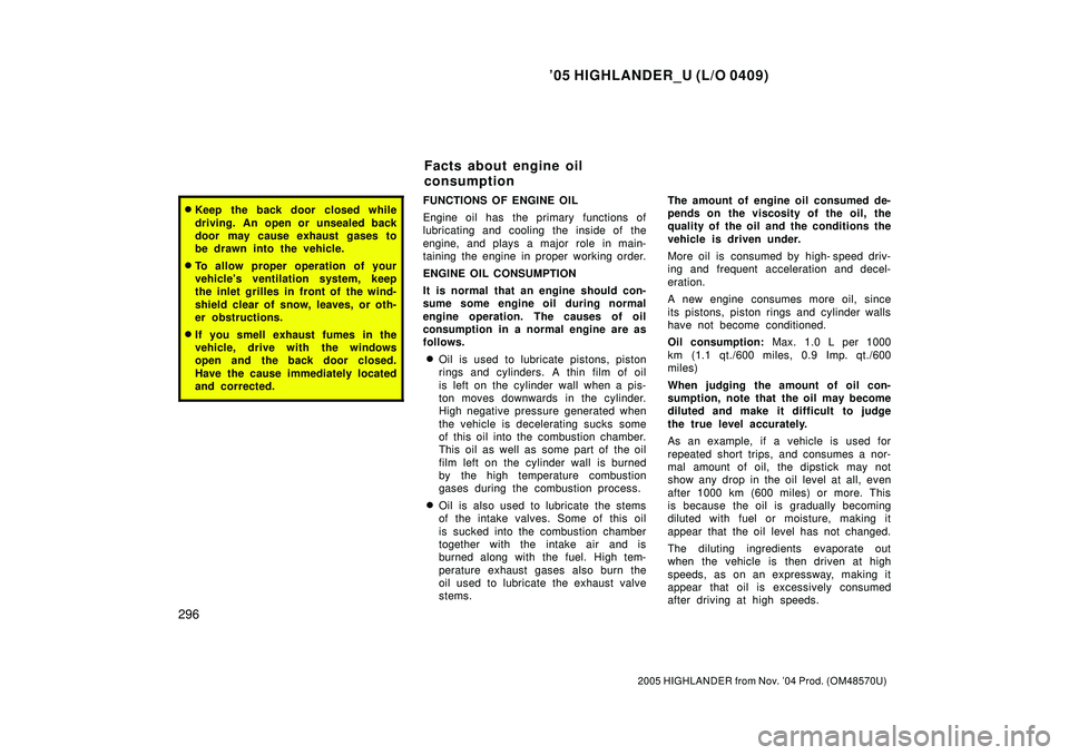 TOYOTA HIGHLANDER 2001 Service Repair Manual 05 HIGHLANDER_U (L/O 0409)
296
2005 HIGHLANDER from Nov. 04 Prod. (OM48570U)
Keep the back door closed while
driving. An open or unsealed back
door may cause exhaust gases to
be drawn into the vehi TOYOTA HIGHLANDER 2001 Service Repair Manual 05 HIGHLANDER_U (L/O 0409)
296
2005 HIGHLANDER from Nov. 04 Prod. (OM48570U)
Keep the back door closed while
driving. An open or unsealed back
door may cause exhaust gases to
be drawn into the vehi