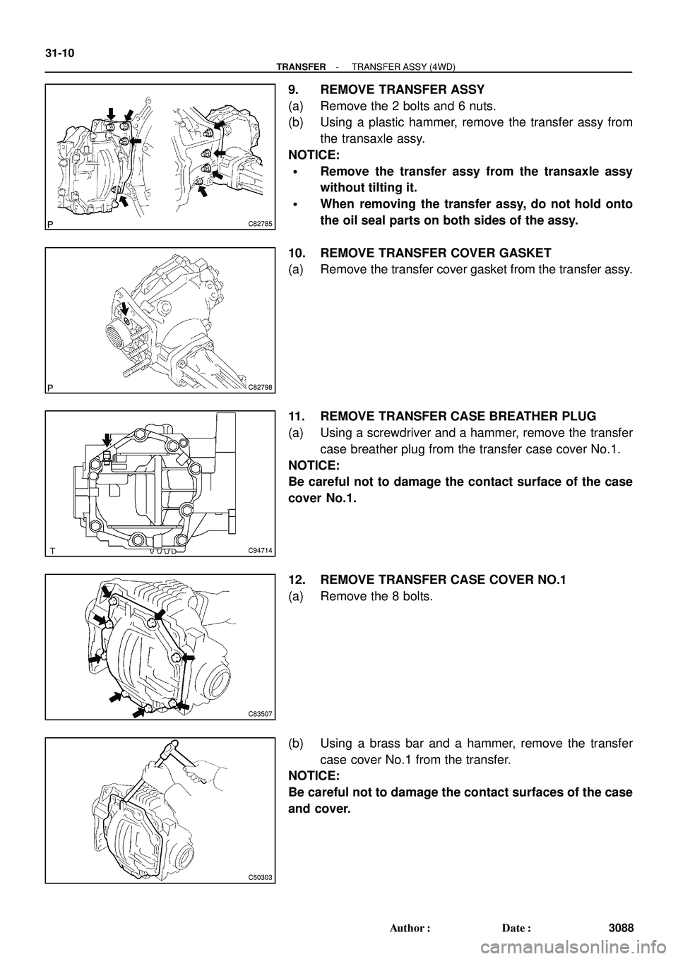 TOYOTA HIGHLANDER 2001  Service Repair Manual C82785
C82798
C94714
C83507
C50303
31-10
- TRANSFERTRANSFER ASSY (4WD)
3088 Author: Date:
9. REMOVE TRANSFER ASSY
(a) Remove the 2 bolts and 6 nuts.
(b) Using a plastic hammer, remove the transfer a