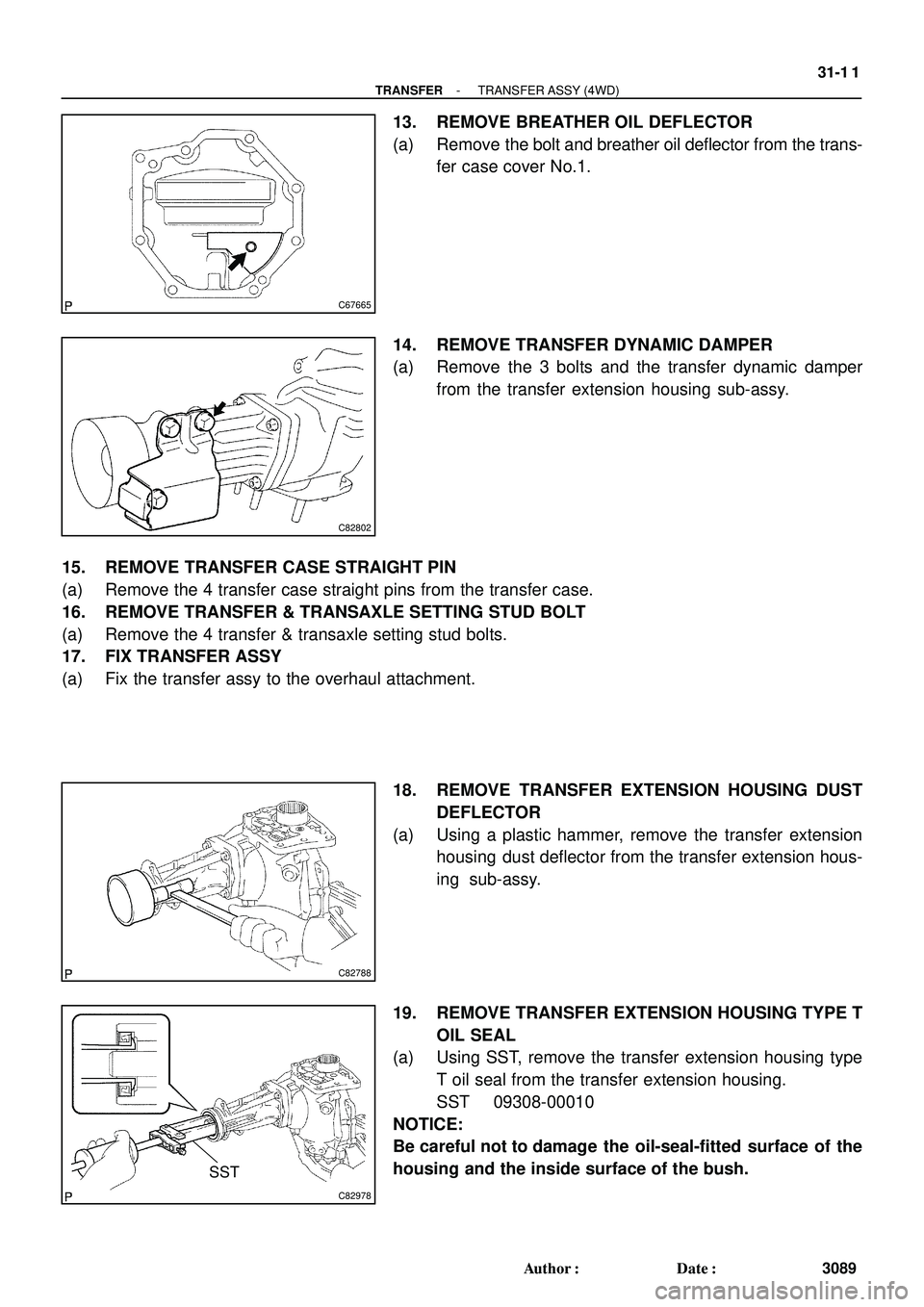 TOYOTA HIGHLANDER 2001 Service Repair Manual C67665
C82802
C82788
C82978
SST
- TRANSFERTRANSFER ASSY (4WD)
31-1 1
3089 Author: Date:
13. REMOVE BREATHER OIL DEFLECTOR
(a) Remove the bolt and breather oil deflector from the trans-
fer case cove TOYOTA HIGHLANDER 2001 Service Repair Manual C67665
C82802
C82788
C82978
SST
- TRANSFERTRANSFER ASSY (4WD)
31-1 1
3089 Author: Date:
13. REMOVE BREATHER OIL DEFLECTOR
(a) Remove the bolt and breather oil deflector from the trans-
fer case cove