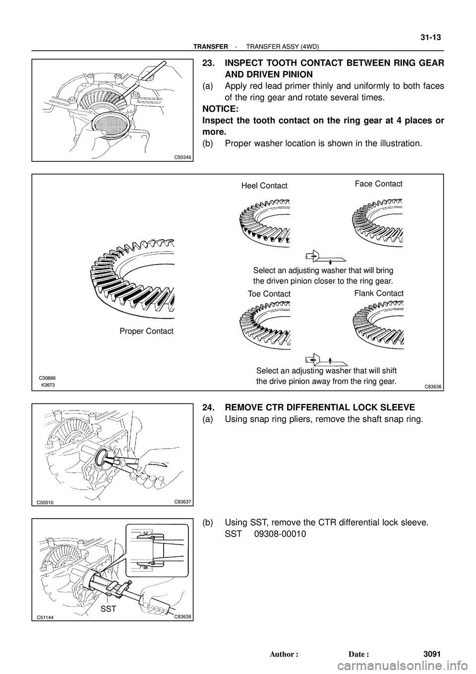 TOYOTA HIGHLANDER 2001  Service Repair Manual C50346
K3673 C30886C83636
Proper ContactHeel ContactFace Contact
Toe ContactFlank Contact Select an adjusting washer that will bring
the driven pinion closer to the ring gear.
Select an adjusting wash