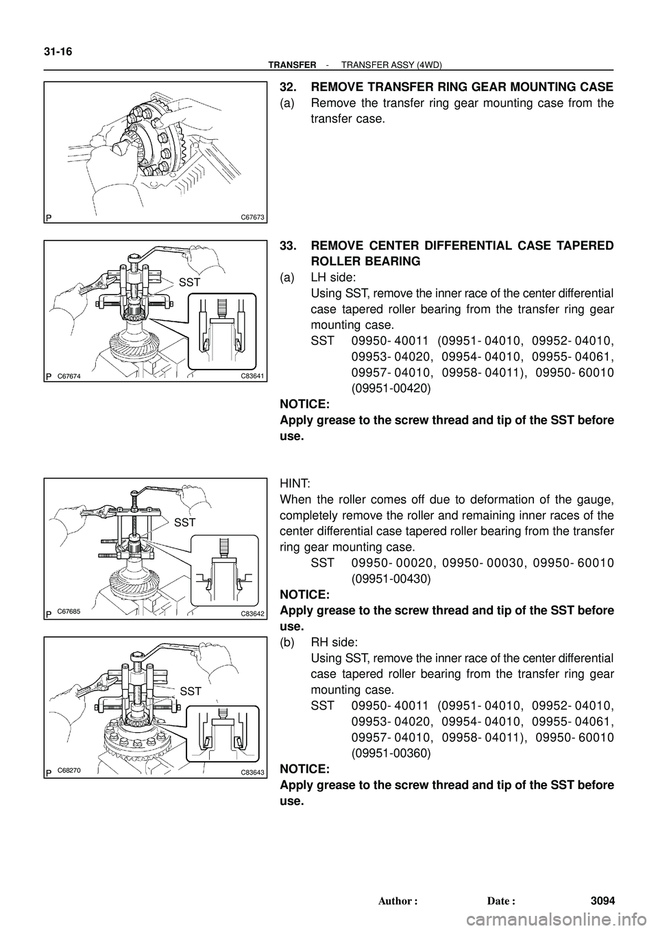 TOYOTA HIGHLANDER 2001 Service Repair Manual C67673
C67674C83641
SST
C67685C83642
SST
C68270C83643
SST 31-16
- TRANSFERTRANSFER ASSY (4WD)
3094 Author: Date:
32. REMOVE TRANSFER RING GEAR MOUNTING CASE
(a) Remove the transfer ring gear mountin TOYOTA HIGHLANDER 2001 Service Repair Manual C67673
C67674C83641
SST
C67685C83642
SST
C68270C83643
SST 31-16
- TRANSFERTRANSFER ASSY (4WD)
3094 Author: Date:
32. REMOVE TRANSFER RING GEAR MOUNTING CASE
(a) Remove the transfer ring gear mountin