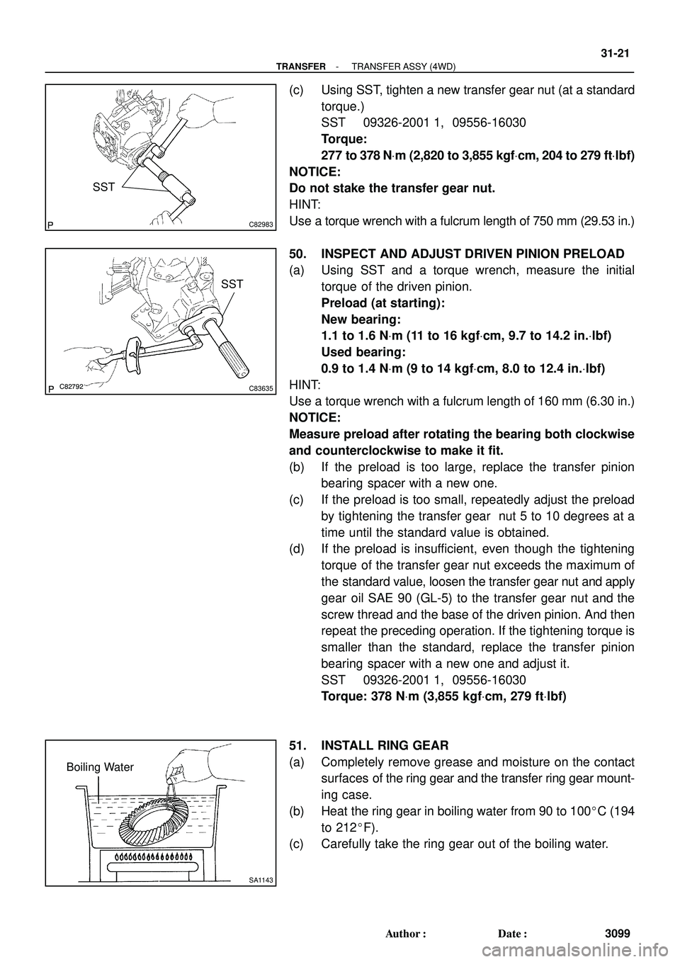 TOYOTA HIGHLANDER 2001 Service Repair Manual C82983
SST
C82792C83635
SST
SA1143
Boiling Water
- TRANSFERTRANSFER ASSY (4WD)
31-21
3099 Author: Date:
(c) Using SST, tighten a new transfer gear nut (at a standard
torque.)
SST 09326-2001 1, 09556 TOYOTA HIGHLANDER 2001 Service Repair Manual C82983
SST
C82792C83635
SST
SA1143
Boiling Water
- TRANSFERTRANSFER ASSY (4WD)
31-21
3099 Author: Date:
(c) Using SST, tighten a new transfer gear nut (at a standard
torque.)
SST 09326-2001 1, 09556