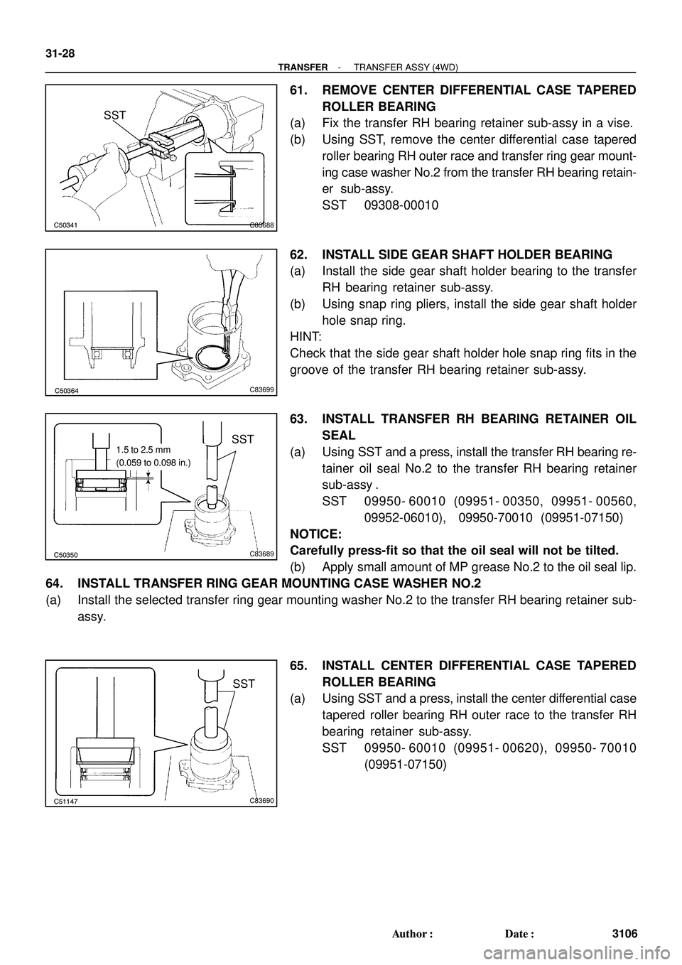 TOYOTA HIGHLANDER 2001 Service Repair Manual C50341C83688
SST
C50364C83699
C50350C83689
SST1.5 to 2.5 mm
(0.059 to 0.098 in.)
C51147C83690
SST
31-28
- TRANSFERTRANSFER ASSY (4WD)
3106 Author: Date:
61. REMOVE CENTER DIFFERENTIAL CASE TAPERED
R TOYOTA HIGHLANDER 2001 Service Repair Manual C50341C83688
SST
C50364C83699
C50350C83689
SST1.5 to 2.5 mm
(0.059 to 0.098 in.)
C51147C83690
SST
31-28
- TRANSFERTRANSFER ASSY (4WD)
3106 Author: Date:
61. REMOVE CENTER DIFFERENTIAL CASE TAPERED
R